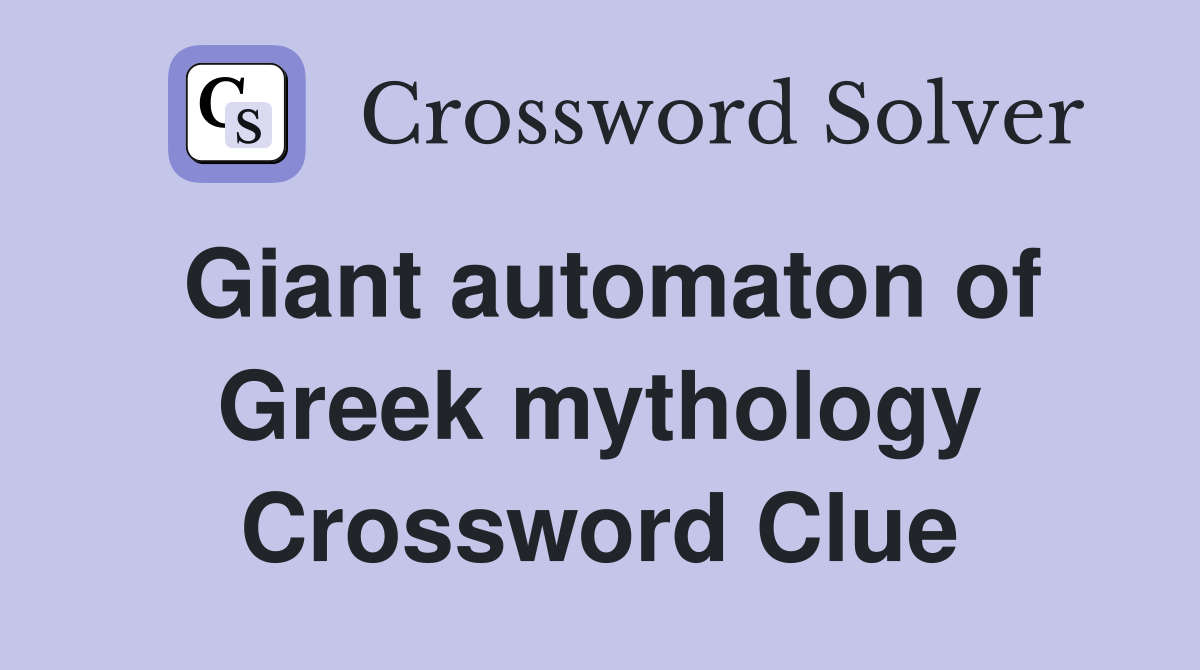 Giant automaton of Greek mythology - Crossword Clue Answers - Crossword